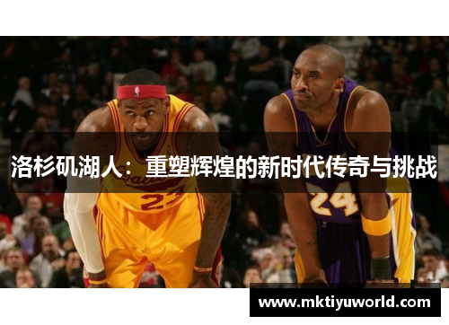 洛杉矶湖人：重塑辉煌的新时代传奇与挑战