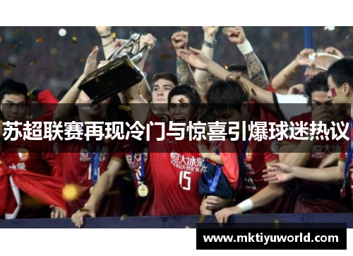 苏超联赛再现冷门与惊喜引爆球迷热议